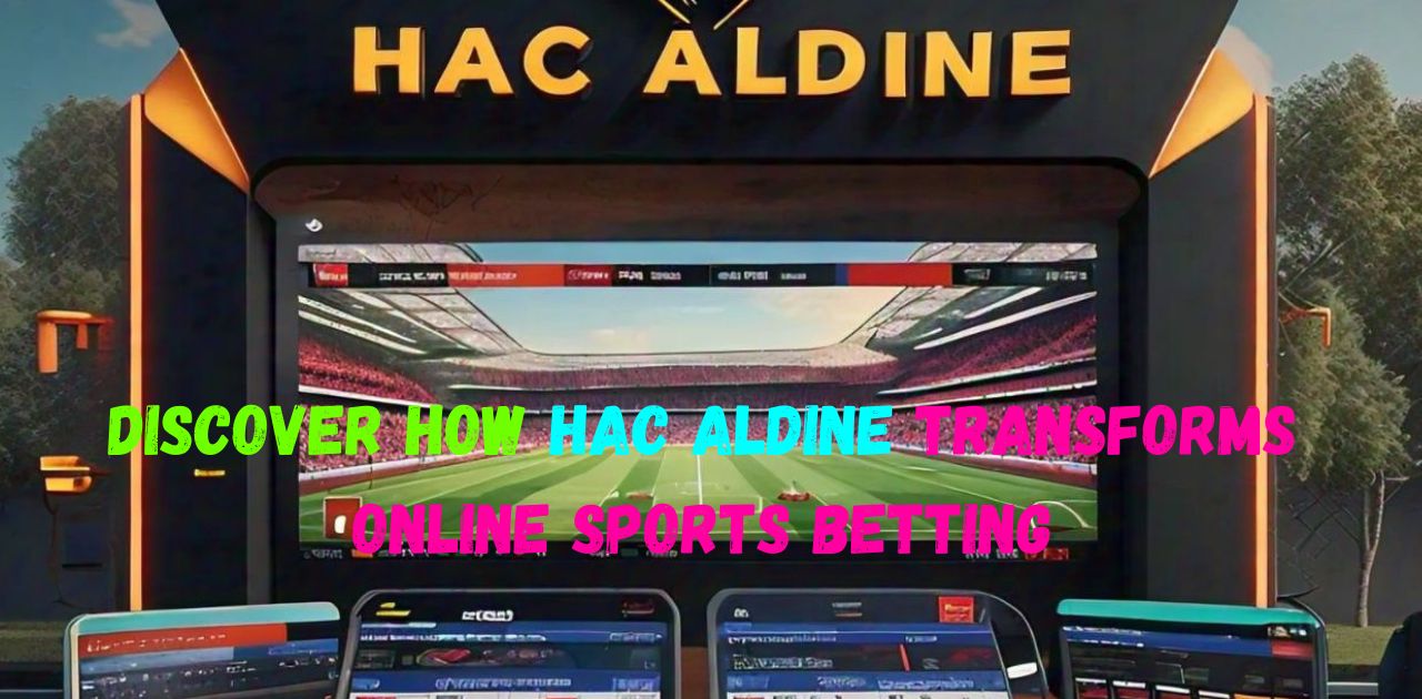 Discover How Hac Aldine Transforms Online Sports Betting