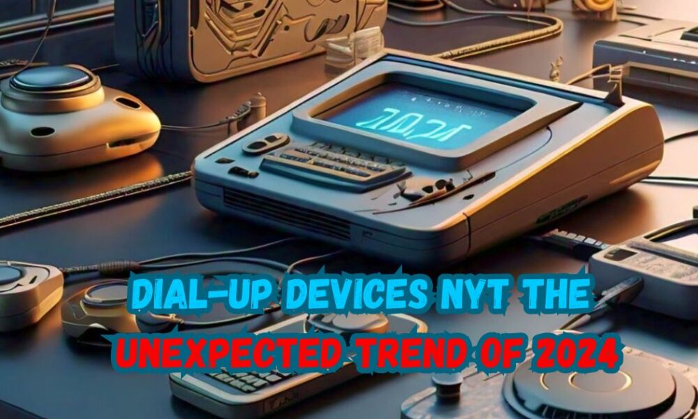 Dial-Up Devices nyt The Unexpected Trend of 2024