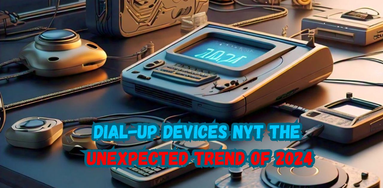 Dial-Up Devices nyt The Unexpected Trend of 2024