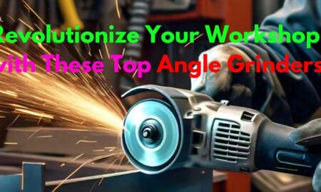 Revolutionize Your Workshop with These Top Angle Grinders