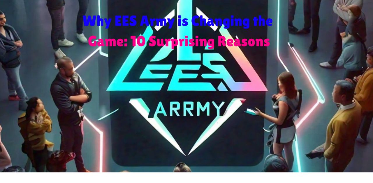 Why EES Army is Changing the Game: 10 Surprising Reasons