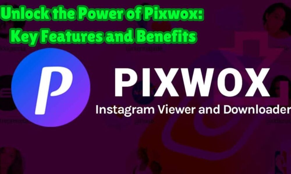 Unlock the Power of Pixwox: Key Features and Benefits